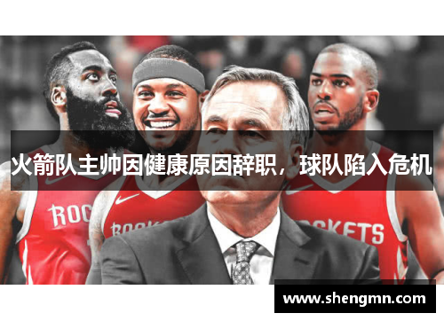 火箭队主帅因健康原因辞职，球队陷入危机