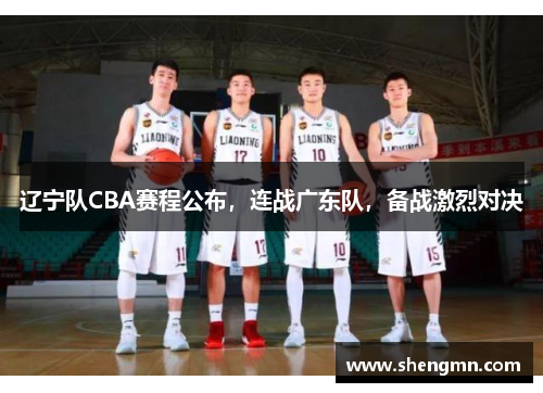 辽宁队CBA赛程公布，连战广东队，备战激烈对决