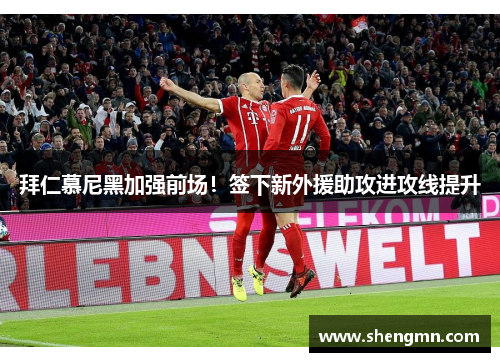 拜仁慕尼黑加强前场！签下新外援助攻进攻线提升