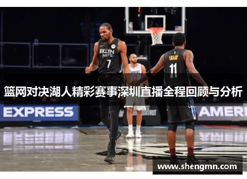 篮网对决湖人精彩赛事深圳直播全程回顾与分析
