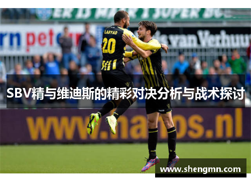 SBV精与维迪斯的精彩对决分析与战术探讨