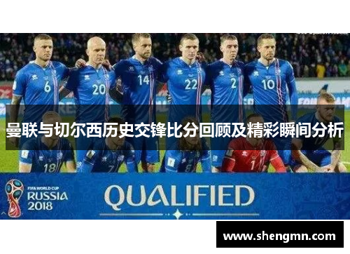 曼联与切尔西历史交锋比分回顾及精彩瞬间分析
