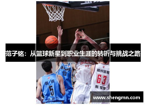 范子铭：从篮球新星到职业生涯的转折与挑战之路