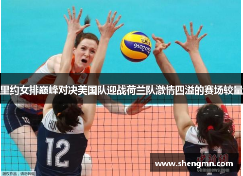 里约女排巅峰对决美国队迎战荷兰队激情四溢的赛场较量