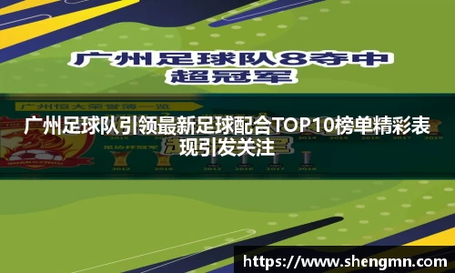 广州足球队引领最新足球配合TOP10榜单精彩表现引发关注